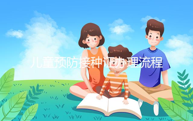 兒童預(yù)防接種證辦理流程，3類材料準(zhǔn)備齊全到這里領(lǐng)取
