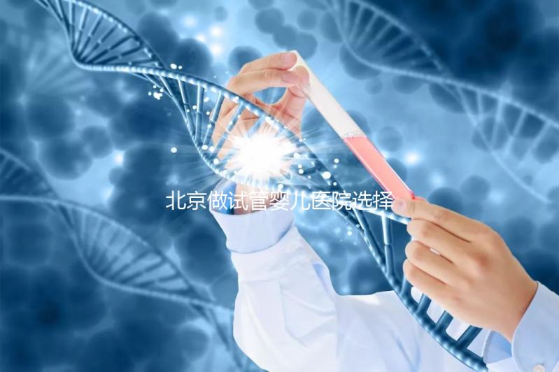 北京做試管嬰兒醫院選擇，這八家隨便選