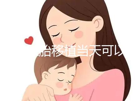 冷凍胚胎移植當(dāng)天可以洗澡洗頭戳嗎?如果水溫過高,請注意胚胎流出