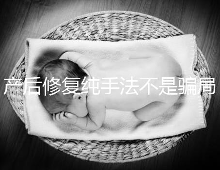 產(chǎn)后修復(fù)純手法不是騙局，改善盆基底松弛效果的確好