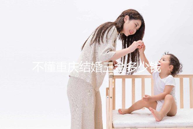 不懂重慶結婚三金多少錢快收藏，江北區要不要三萬早了解