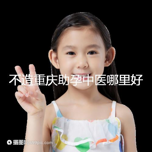 不造重慶助孕中醫哪里好來瞧，看看2024專家排名立馬get