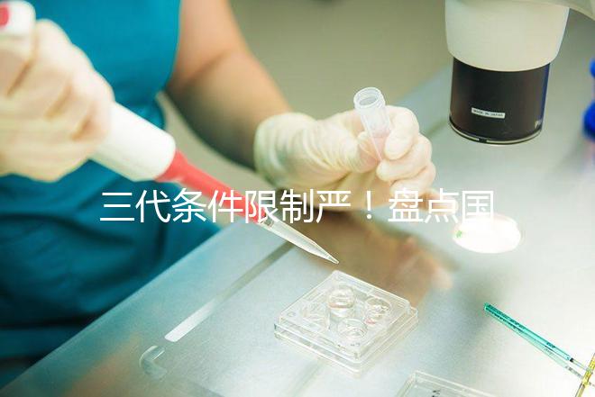 三代條件限制嚴(yán)！盤點國內(nèi)為什么限制三代試管嬰兒？