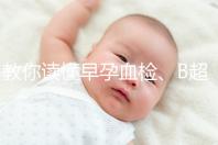 教你讀懂早孕血檢、B超檢查報告單，這3個指標很關鍵