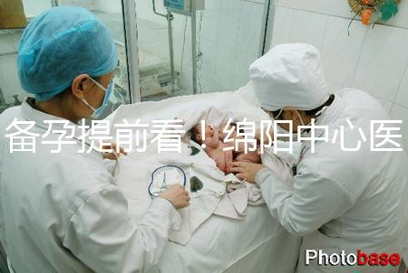 備孕提前看!綿陽中心醫院試管成功率和費用明細看這里