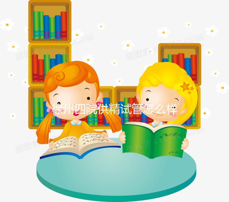 徐州四院供精試管怎么樣分人，2024助孕成功率、多少錢看這