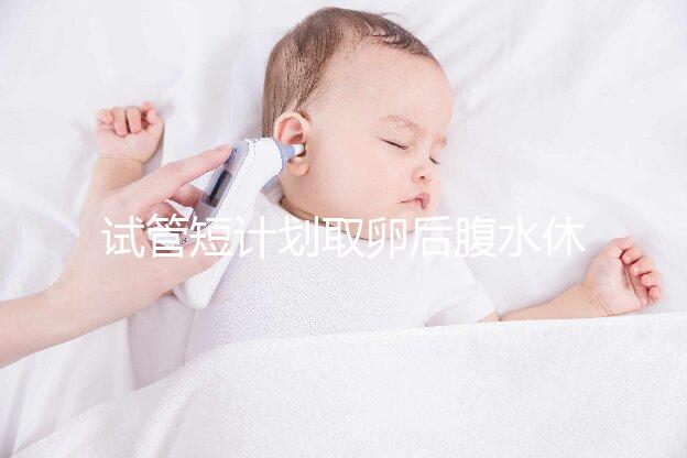 試管短計劃取卵后腹水休息兩個月后如何移植分人，不懂