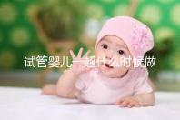 試管嬰兒一超什么時候做、檢查內容全攻略，看完心里更有底